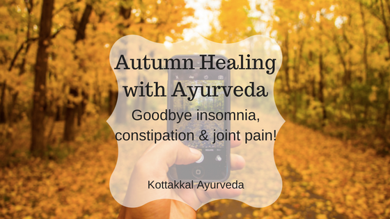 Autumn Healing with Ayurveda: Goodbye Insomnia, Constipation & Joint Pain!